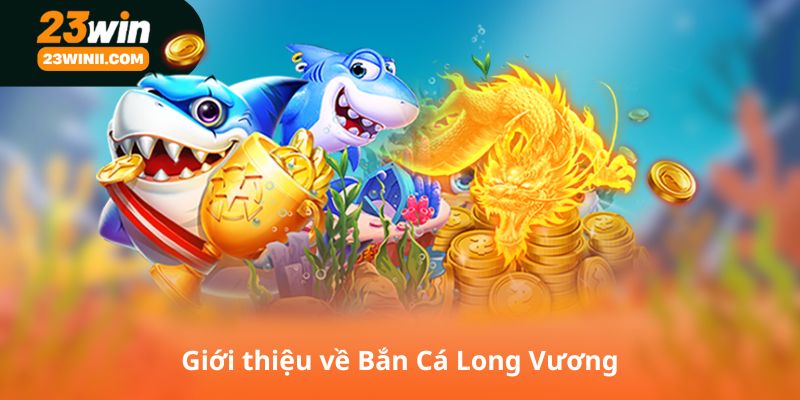 Giới thiệu về Bắn Cá Long Vương