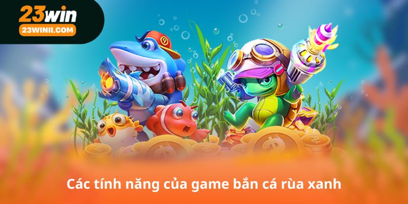 Các tính năng của game bắn cá rùa xanh