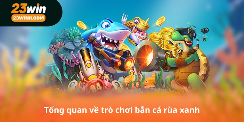 Tổng quan về trò chơi bắn cá rùa xanh