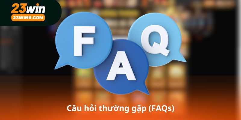 Câu hỏi thường gặp (FAQs)