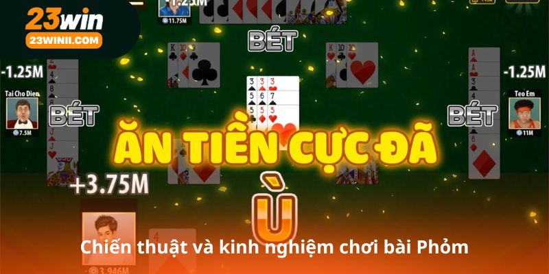 Chiến thuật và kinh nghiệm chơi bài Phỏm