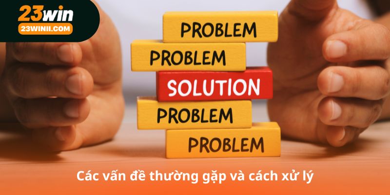 Các vấn đề thường gặp và cách xử lý