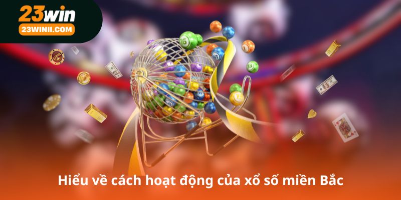 Hiểu về cách hoạt động của xổ số miền Bắc