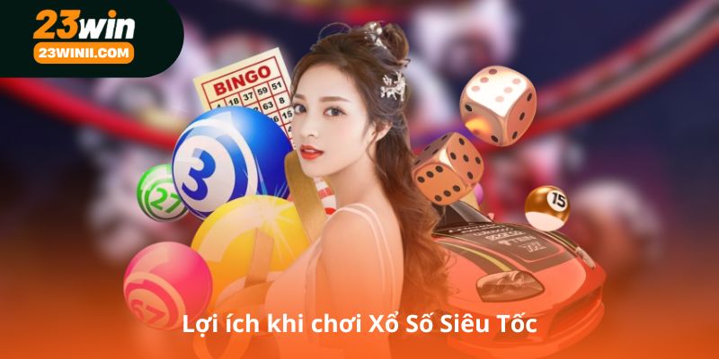 Lợi ích khi chơi Xổ Số Siêu Tốc