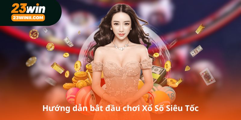 Hướng dẫn bắt đầu chơi Xổ Số Siêu Tốc