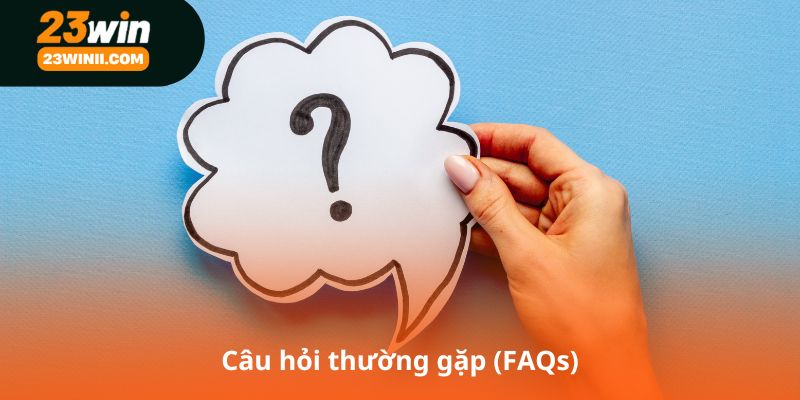 Câu hỏi thường gặp (FAQs)