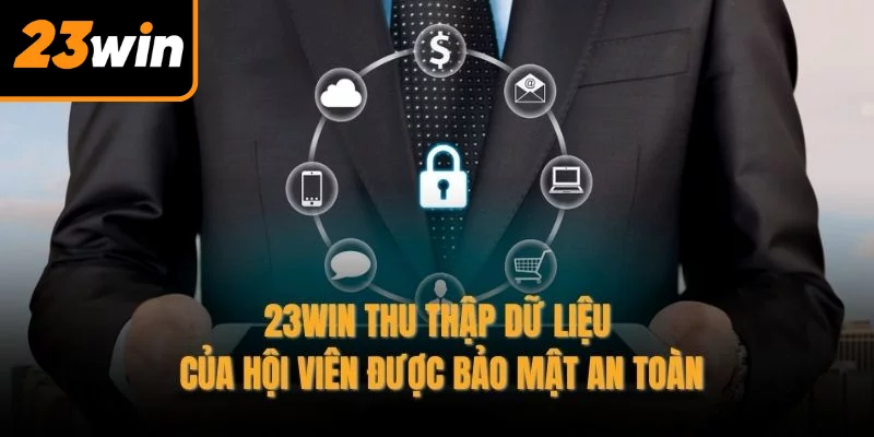 23WIN thu thập dữ liệu của hội viên được bảo mật an toàn 23WIN thu thập dữ liệu của hội viên được bảo mật an toàn