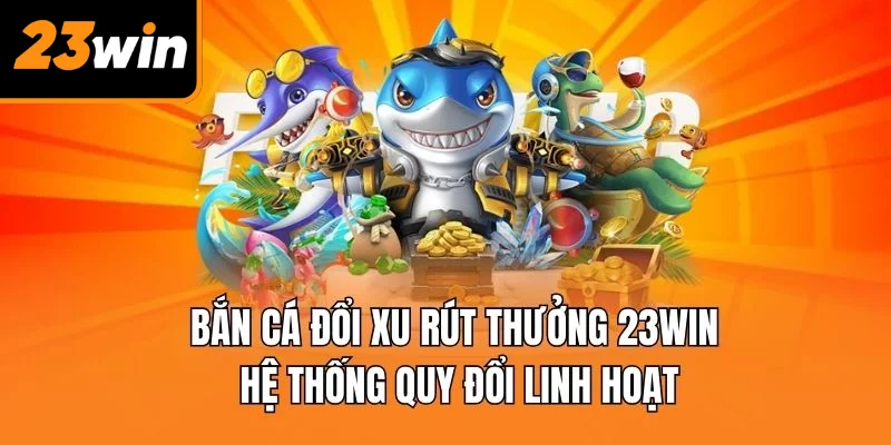 Bắn cá đổi xu rút thưởng