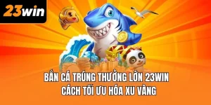 Bắn cá trúng thưởng lớn