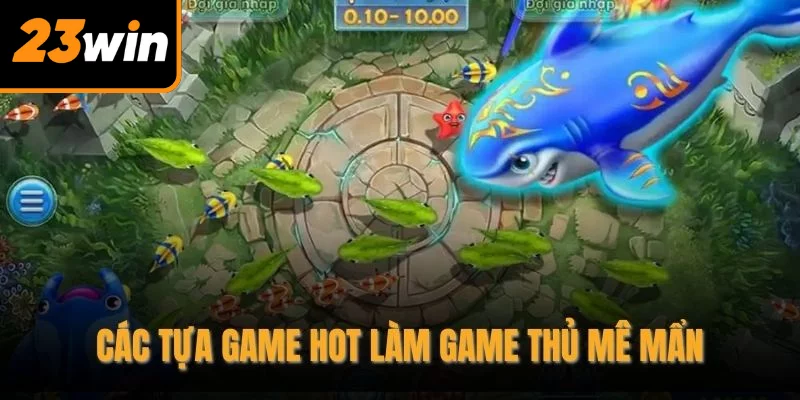 Các tựa game hot làm game thủ mê mẩn