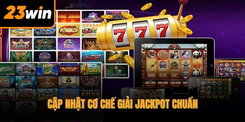 Cập nhật cơ chế giải Jackpot chuẩn