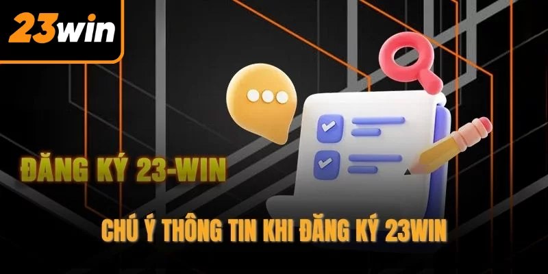 Chú ý thông tin khi đăng ký 23WIN