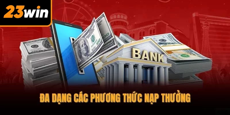 Đa dạng các phương thức nạp thưởng