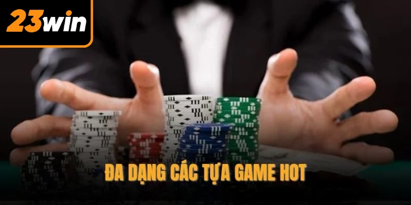Đa dạng các tựa game hot