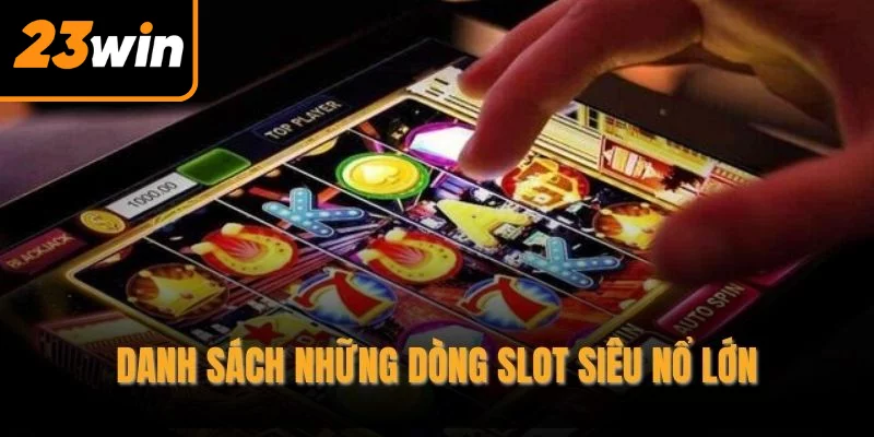 Danh sách những dòng Slot siêu nổ lớn