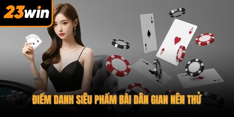 Điểm danh siêu phẩm bài dân gian nên thử