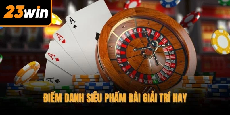 Điểm danh siêu phẩm bài giải trí hay