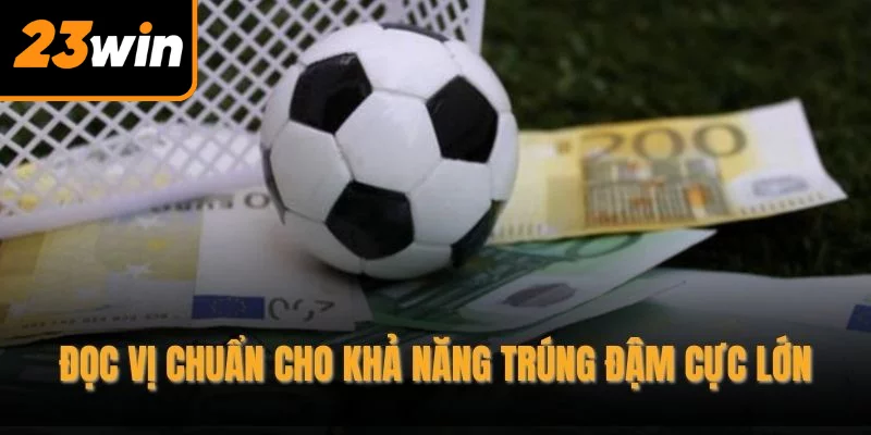 Đọc vị chuẩn cho khả năng trúng đậm cực lớn