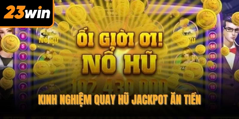 Kinh nghiệm quay hũ jackpot ăn tiền