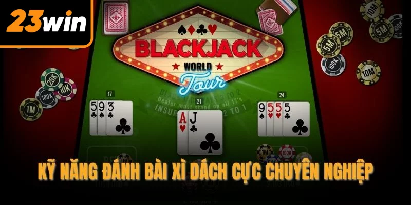 Kỹ năng đánh bài xì dách cực chuyên nghiệp Kỹ năng đánh bài xì dách cực chuyên nghiệp