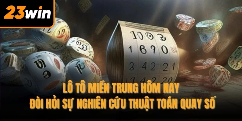 Lô tô miền Trung hôm nay đòi hỏi sự nghiên cứu thuật toán quay số
