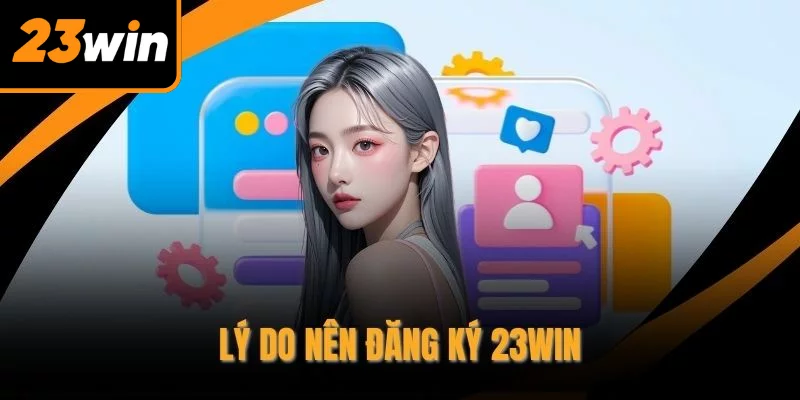 Lý do nên đăng ký 23WIN
