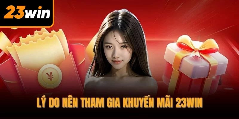 Lý do nên tham gia khuyến mãi 23WIN