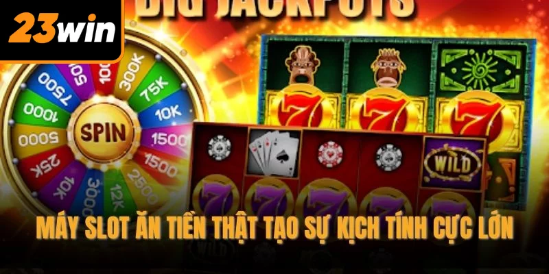 Máy slot ăn tiền thật tạo sự kịch tính cực lớn