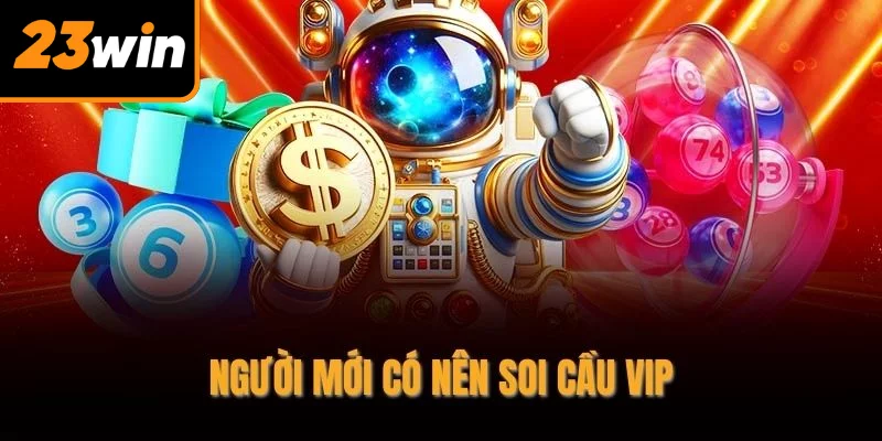 Người mới có nên soi cầu vip