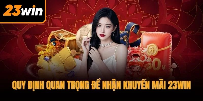 Quy định quan trọng để nhận khuyến mãi 23WIN