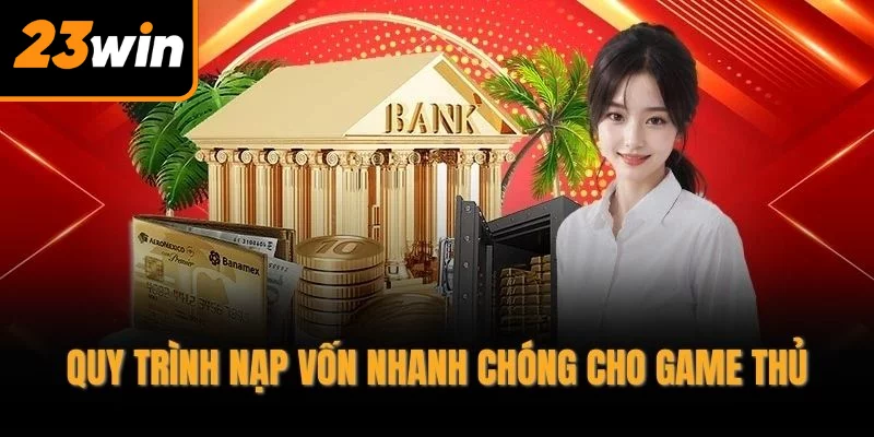 Quy trình nạp vốn nhanh chóng cho game thủ
