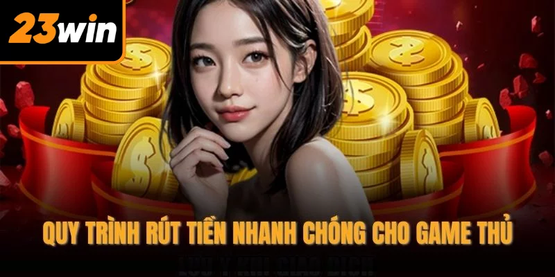 Quy trình rút tiền nhanh chóng cho game thủ
