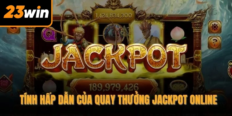 Tính hấp dẫn của quay thưởng jackpot online