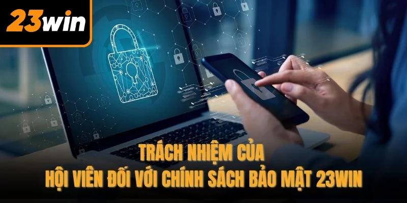Trách nhiệm của hội viên đối với chính sách bảo mật 23WIN Trách nhiệm của hội viên đối với chính sách bảo mật 23WIN