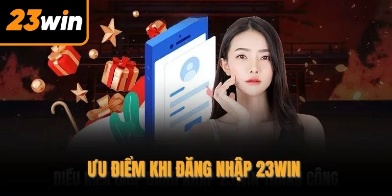 Ưu điểm khi đăng nhập 23WIN Ưu điểm khi đăng nhập 23WIN