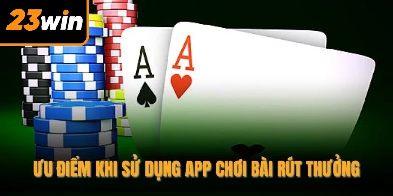 Ưu điểm khi sử dụng app chơi bài rút thưởng