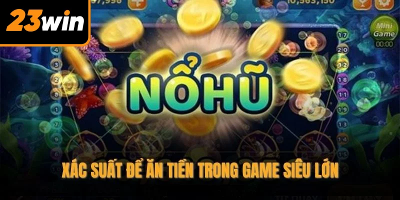 Xác suất để ăn tiền trong game siêu lớn