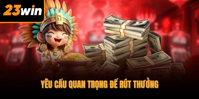 Yêu cầu quan trọng để rút thưởng